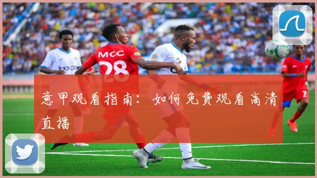 意甲观看指南:如何免费观看高清直播